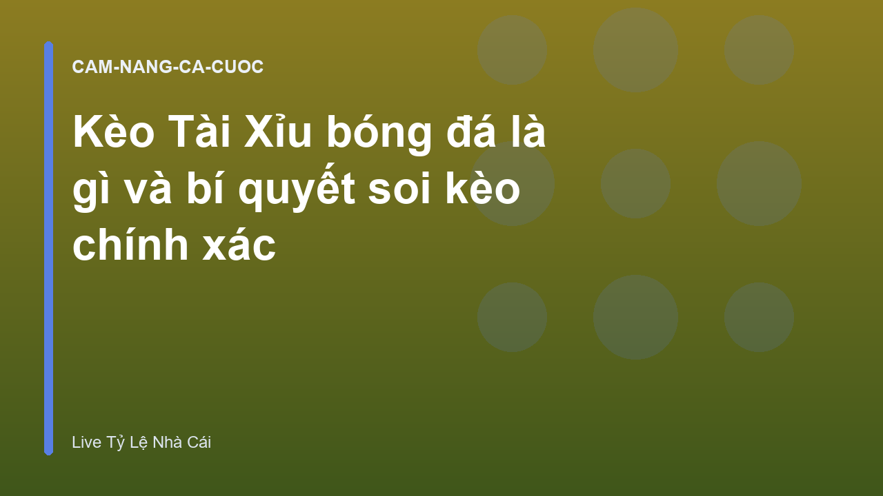 Kèo Tài Xỉu bóng đá là gì và bí quyết soi kèo chính xác