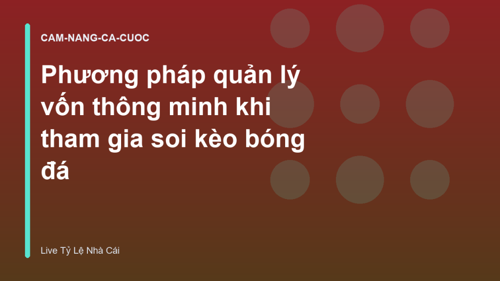 Phương pháp quản lý vốn thông minh khi tham gia soi kèo bóng đá