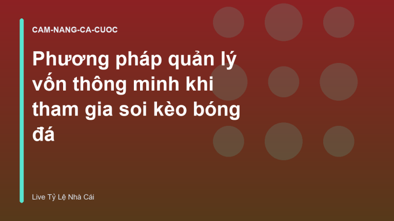 Phương pháp quản lý vốn thông minh khi tham gia soi kèo bóng đá