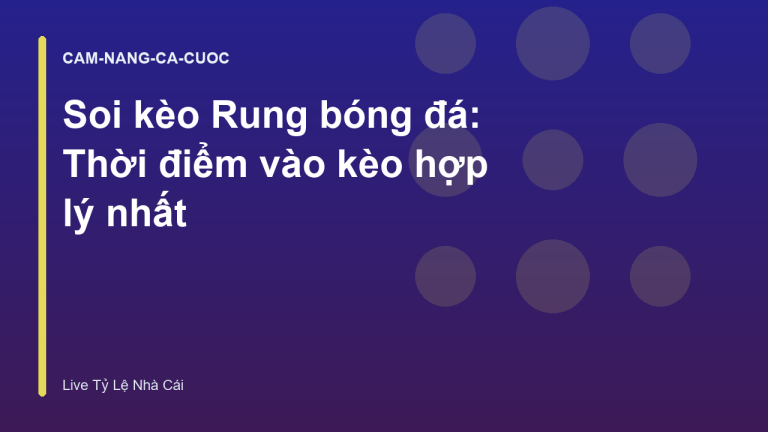 Soi kèo Rung bóng đá: Thời điểm vào kèo hợp lý nhất