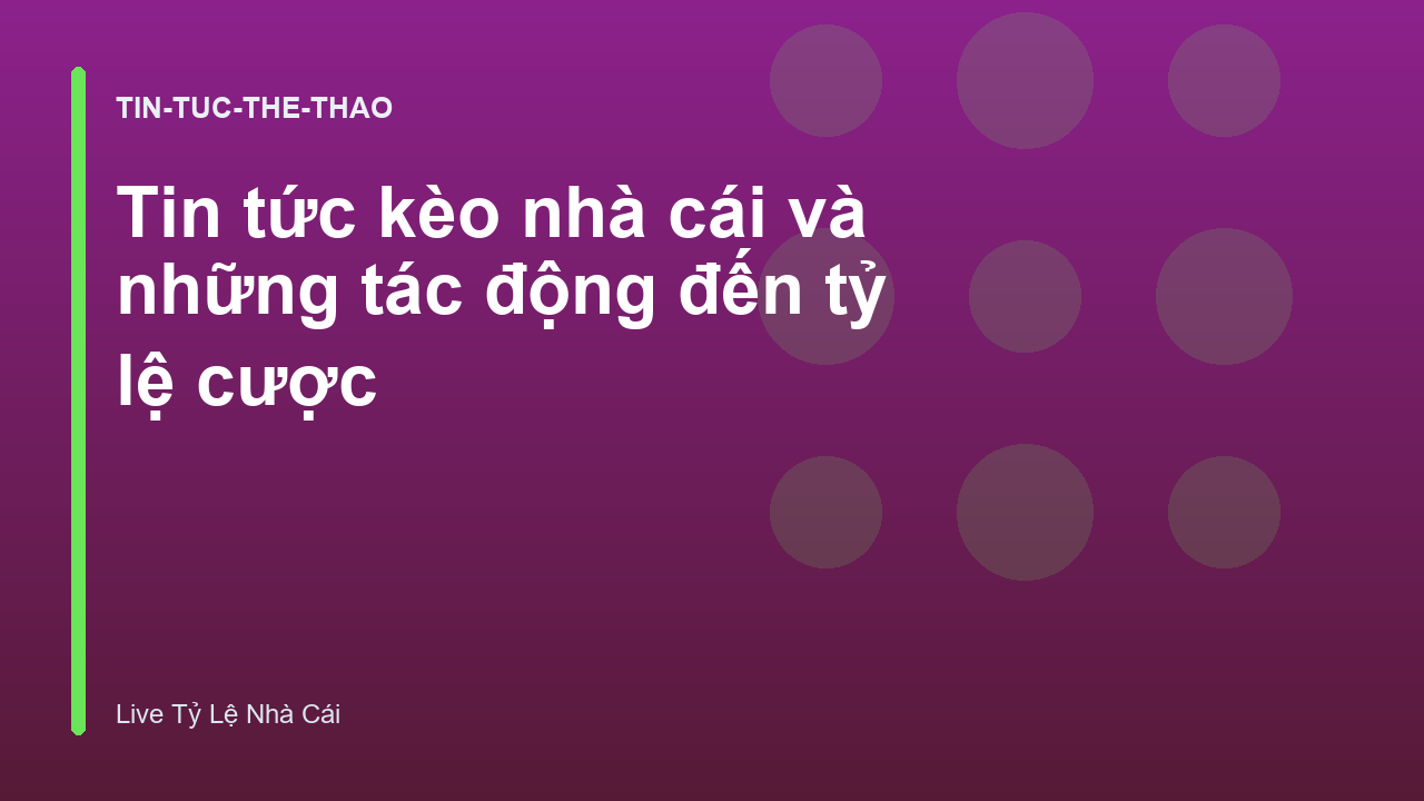 Tin tức kèo nhà cái và những tác động đến tỷ lệ cược
